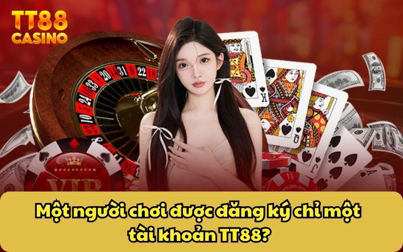 Một người chơi được đăng ký chỉ một tài khoản TT88?