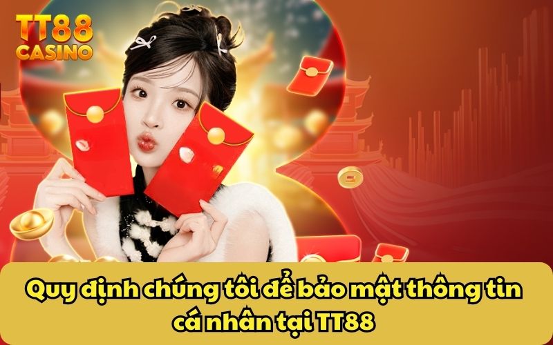 Quy định chúng tôi để bảo mật thông tin cá nhân tại TT88