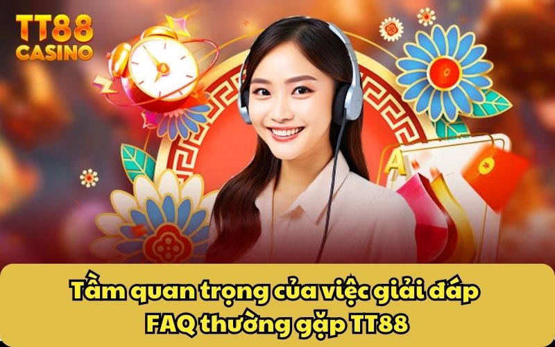 Tầm quan trọng của việc giải đáp FAQ thường gặp TT88