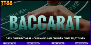 Cách Chơi Baccarat – Cẩm Nang Làm Chủ Bàn Cược Trực Tuyến
