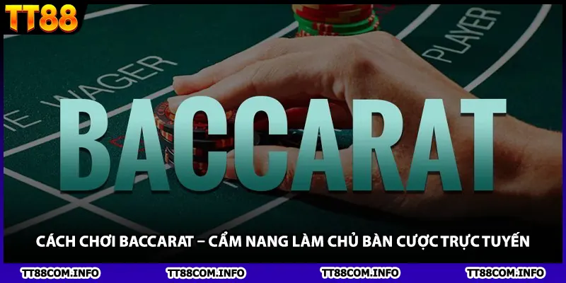 Cách Chơi Baccarat – Cẩm Nang Làm Chủ Bàn Cược Trực Tuyến