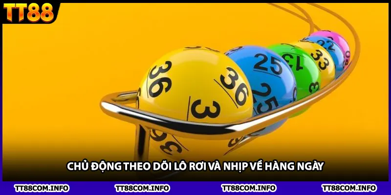 Chủ động theo dõi lô rơi và nhịp về hàng ngày.