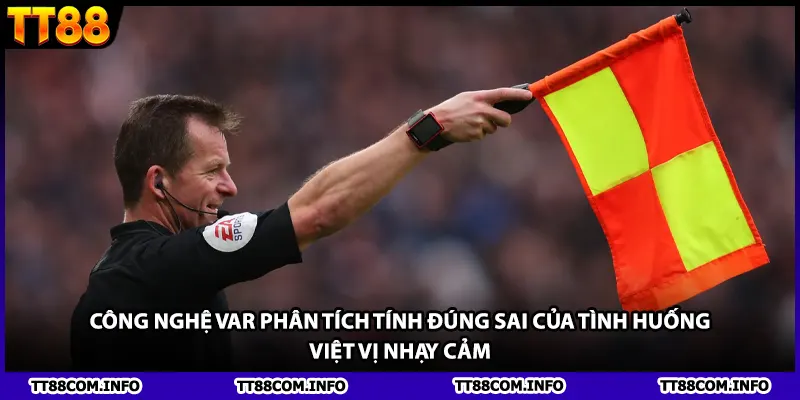 Công nghệ VAR phân tích tính đúng sai của tình huống việt vị nhạy cảm.