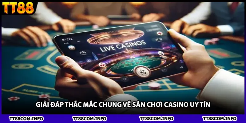 Giải đáp thắc mắc chung về sân chơi casino uy tín