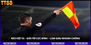 Kèo Việt Vị – Giải Trí Cực Đỉnh – Làm Giàu Nhanh Chóng