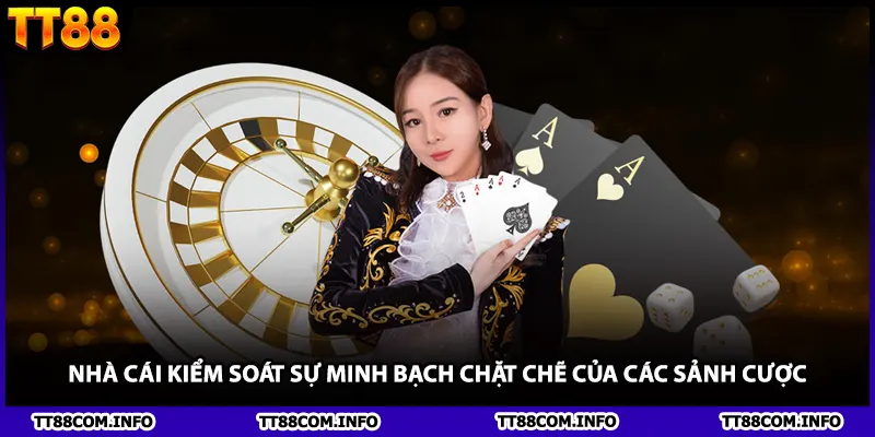 Nhà cái kiểm soát sự minh bạch chặt chẽ của các sảnh cược.